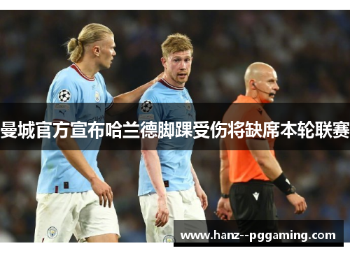 曼城官方宣布哈兰德脚踝受伤将缺席本轮联赛