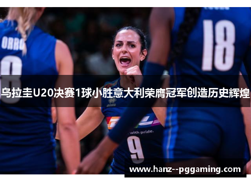 乌拉圭U20决赛1球小胜意大利荣膺冠军创造历史辉煌