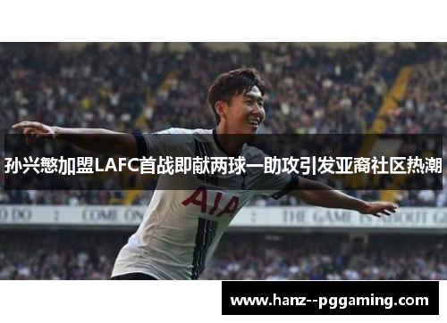 孙兴慜加盟LAFC首战即献两球一助攻引发亚裔社区热潮